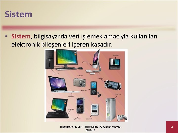 Sistem • Sistem, bilgisayarda veri işlemek amacıyla kullanılan elektronik bileşenleri içeren kasadır. Bilgisayarların Keşfi