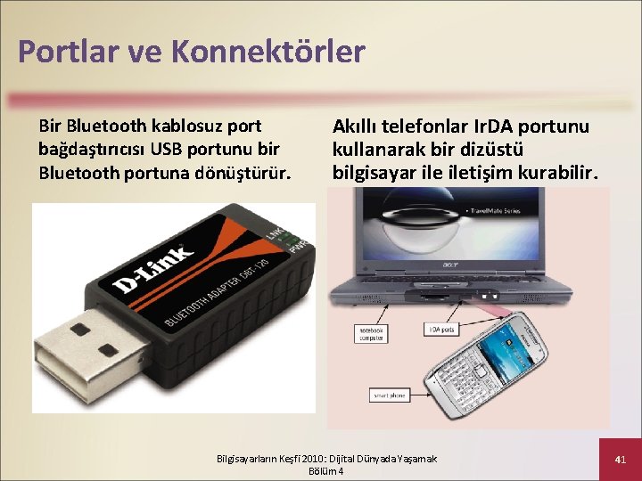 Portlar ve Konnektörler Bir Bluetooth kablosuz port bağdaştırıcısı USB portunu bir Bluetooth portuna dönüştürür.