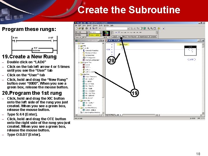 Create the Subroutine Program these rungs: S: 4/4 O: 0/7 ( ) ][ RETURN