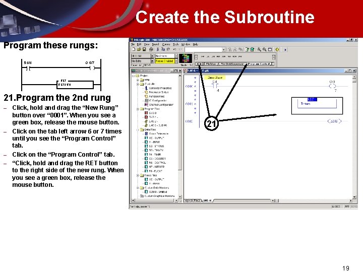 Create the Subroutine Program these rungs: S: 4/4 O: 0/7 ( ) ][ RETURN