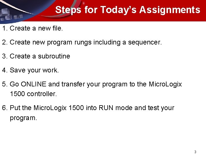 Steps for Today’s Assignments 1. Create a new file. 2. Create new program rungs