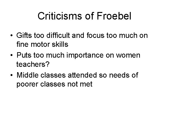 Criticisms of Froebel • Gifts too difficult and focus too much on fine motor