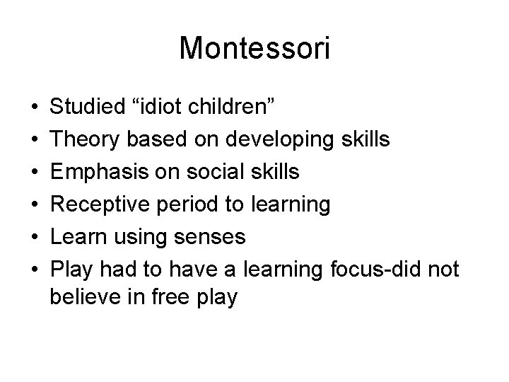Montessori • • • Studied “idiot children” Theory based on developing skills Emphasis on