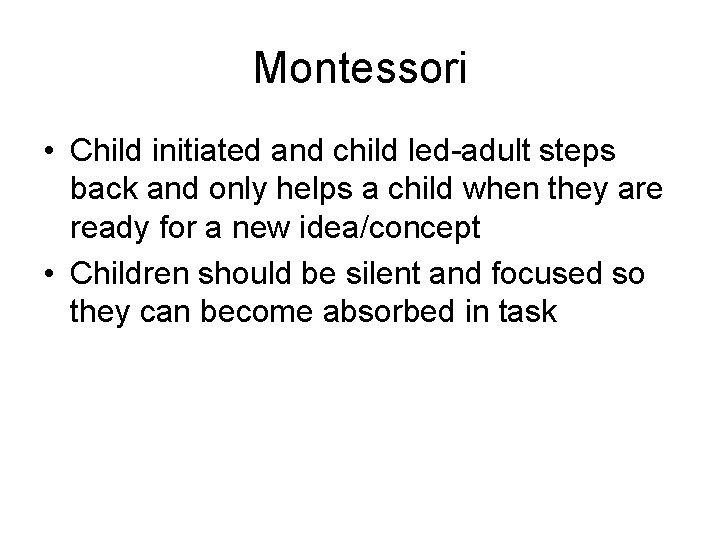 Montessori • Child initiated and child led-adult steps back and only helps a child