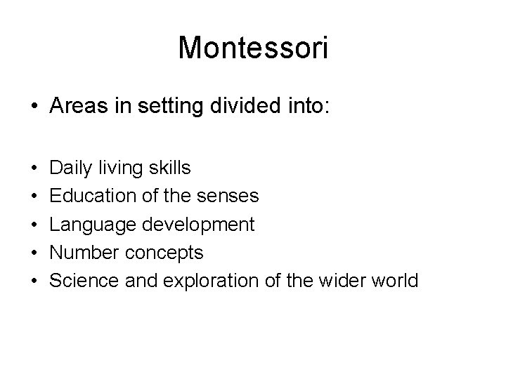 Montessori • Areas in setting divided into: • • • Daily living skills Education