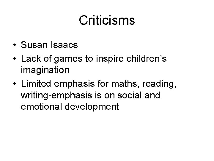 Criticisms • Susan Isaacs • Lack of games to inspire children’s imagination • Limited