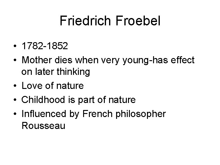 Friedrich Froebel • 1782 -1852 • Mother dies when very young-has effect on later