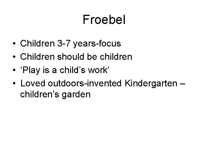 Froebel • • Children 3 -7 years-focus Children should be children ‘Play is a