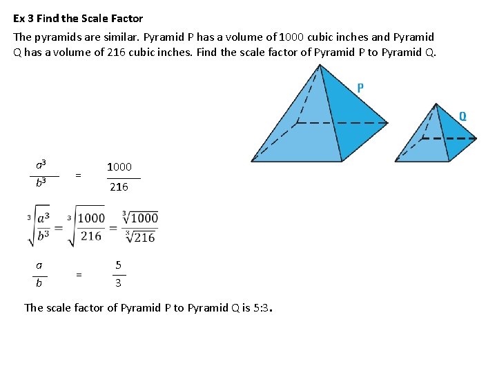 Ex 3 Find the Scale Factor The pyramids are similar. Pyramid P has a