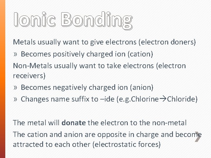 Ionic Bonding Metals usually want to give electrons (electron doners) » Becomes positively charged