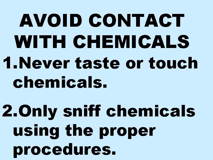 AVOID CONTACT WITH CHEMICALS 1. Never taste or touch chemicals. 2. Only sniff chemicals