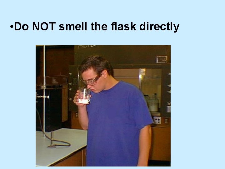  • Do NOT smell the flask directly 