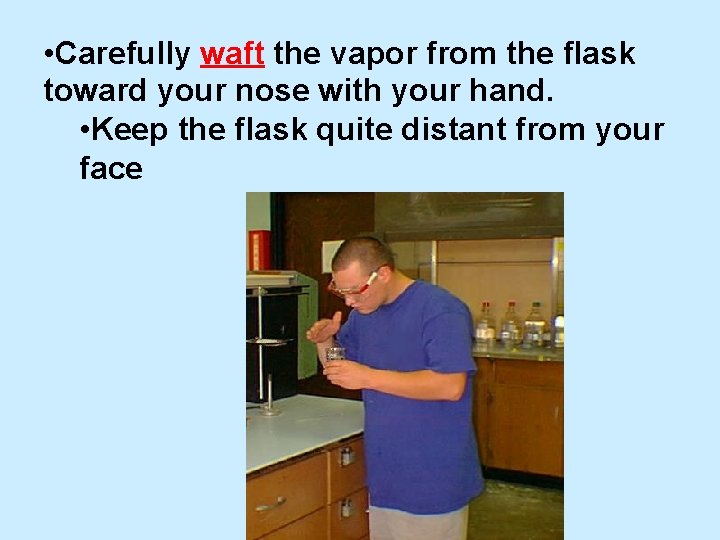  • Carefully waft the vapor from the flask toward your nose with your