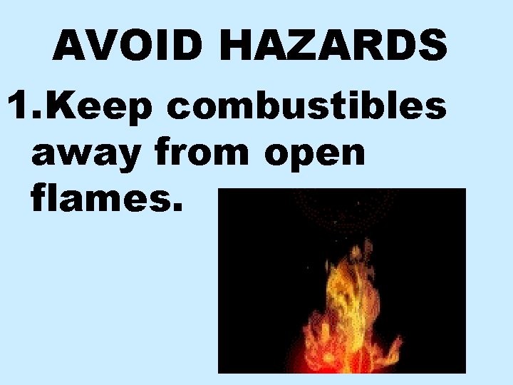 AVOID HAZARDS 1. Keep combustibles away from open flames. 