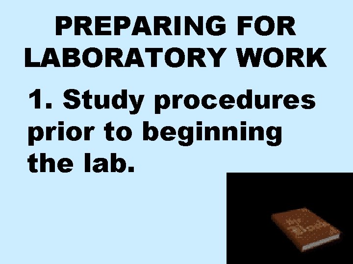 PREPARING FOR LABORATORY WORK 1. Study procedures prior to beginning the lab. 