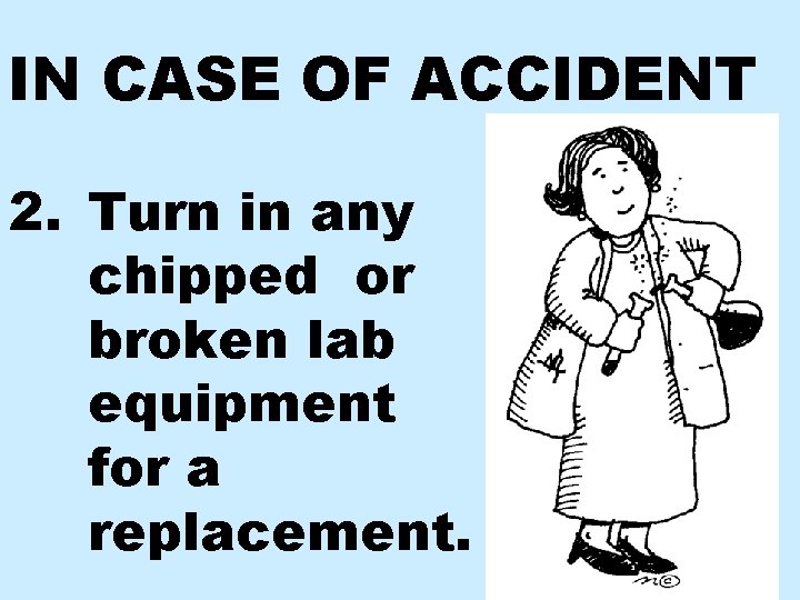 IN CASE OF ACCIDENT 2. Turn in any chipped or broken lab equipment for
