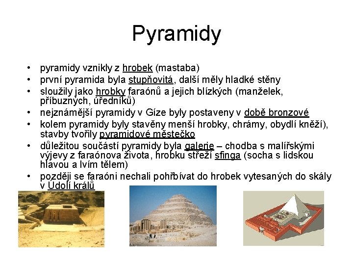 Pyramidy • pyramidy vznikly z hrobek (mastaba) • první pyramida byla stupňovitá, další měly