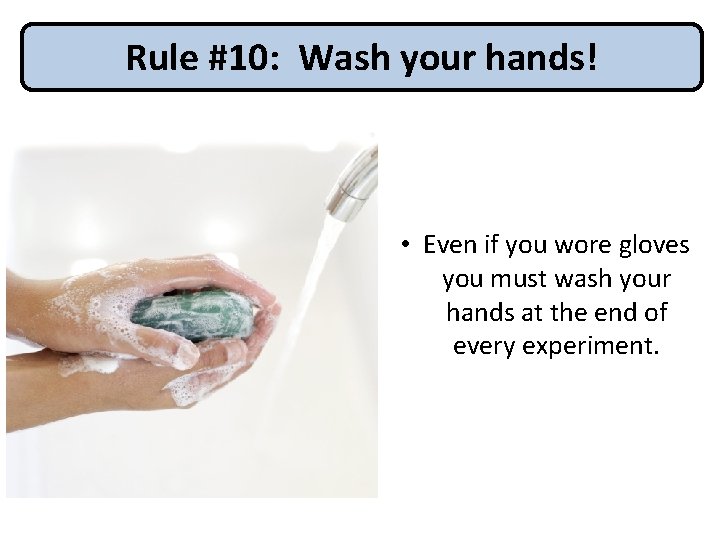 Rule #10: Wash your hands! • Even if you wore gloves you must wash