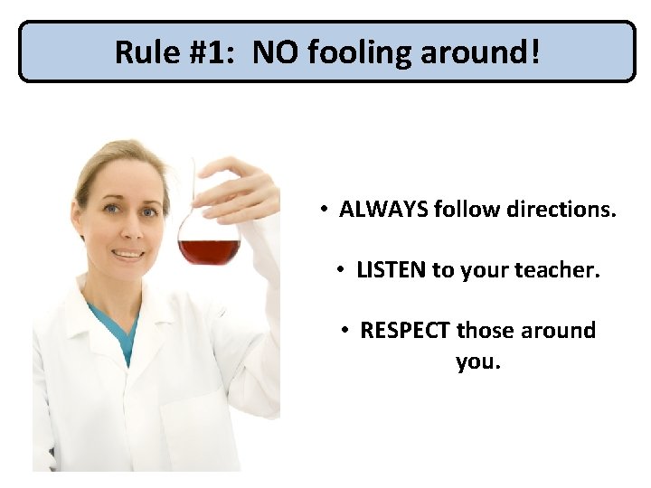Rule #1: NO fooling around! • ALWAYS follow directions. • LISTEN to your teacher.