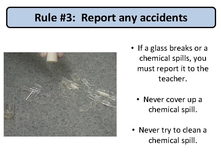 Rule #3: Report any accidents • If a glass breaks or a chemical spills,