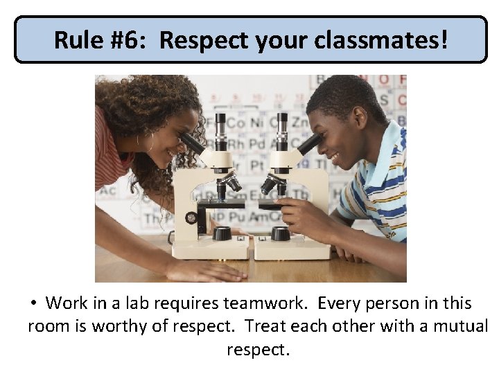 Rule #6: Respect your classmates! • Work in a lab requires teamwork. Every person