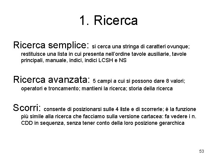 1. Ricerca semplice: si cerca una stringa di caratteri ovunque; restituisce una lista in