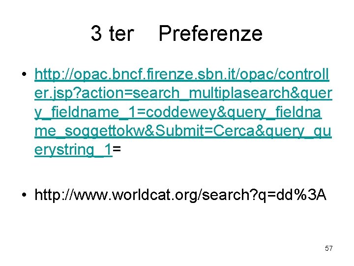 3 ter Preferenze • http: //opac. bncf. firenze. sbn. it/opac/controll er. jsp? action=search_multiplasearch&quer y_fieldname_1=coddewey&query_fieldna