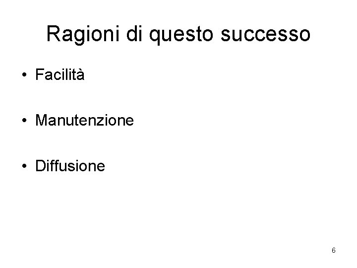 Ragioni di questo successo • Facilità • Manutenzione • Diffusione 6 