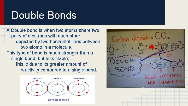 Double Bonds A Double bond is when two atoms share two pairs of electrons
