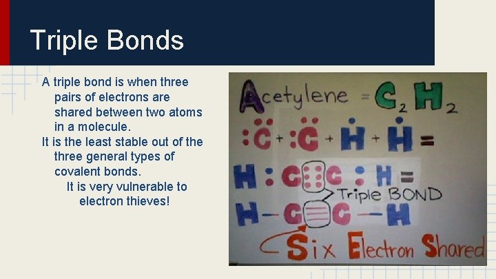 Triple Bonds A triple bond is when three pairs of electrons are shared between