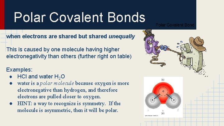 Polar Covalent Bonds when electrons are shared but shared unequally This is caused by