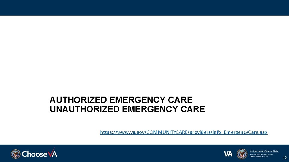 AUTHORIZED EMERGENCY CARE UNAUTHORIZED EMERGENCY CARE https: //www. va. gov/COMMUNITYCARE/providers/info_Emergency. Care. asp 12 