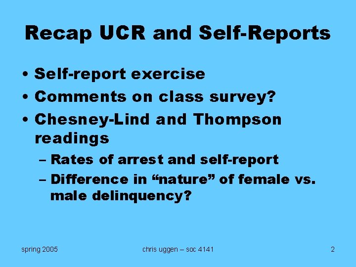 Recap UCR and Self-Reports • Self-report exercise • Comments on class survey? • Chesney-Lind