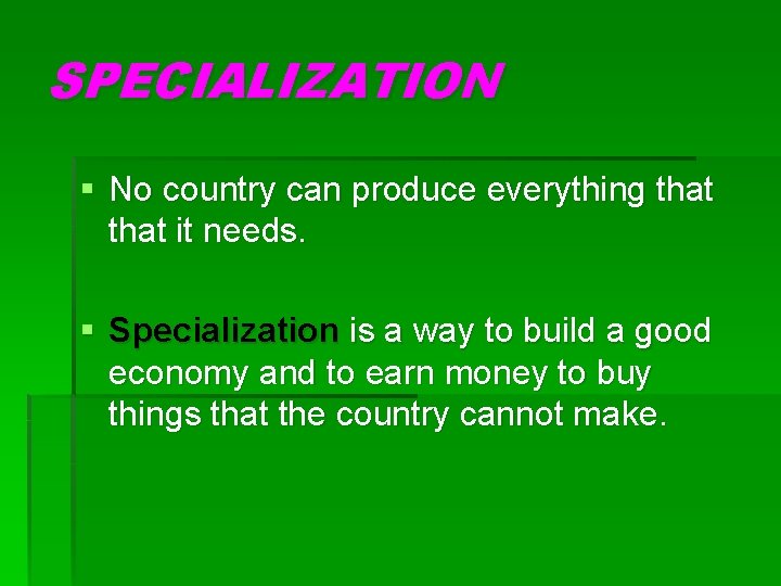 SPECIALIZATION § No country can produce everything that it needs. § Specialization is a