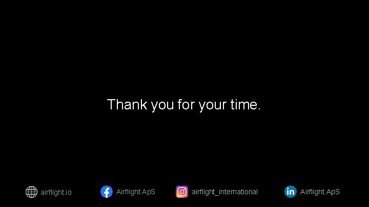 Thank you for your time. airflight. io Airflight Ap. S airflight_international Airflight Ap. S