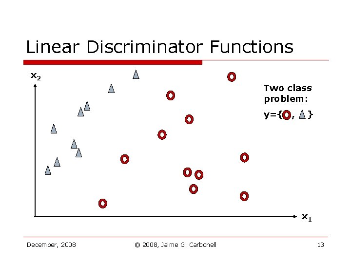 Linear Discriminator Functions x 2 Two class problem: y={ , } x 1 December, Linear Discriminator Functions x 2 Two class problem: y={ , } x 1 December,