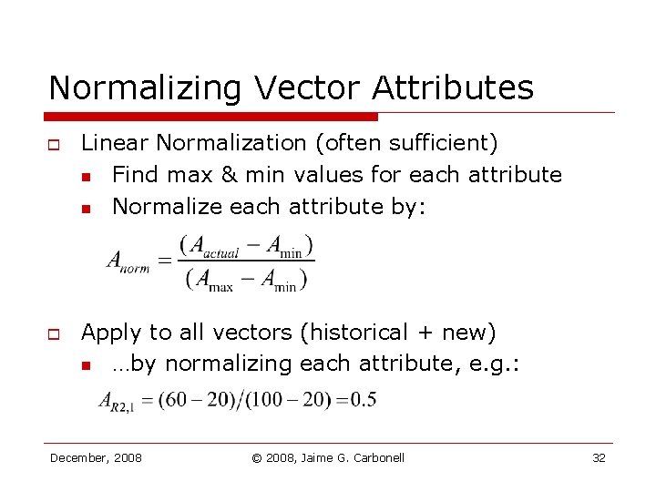 Normalizing Vector Attributes o o Linear Normalization (often sufficient) n Find max & min Normalizing Vector Attributes o o Linear Normalization (often sufficient) n Find max & min