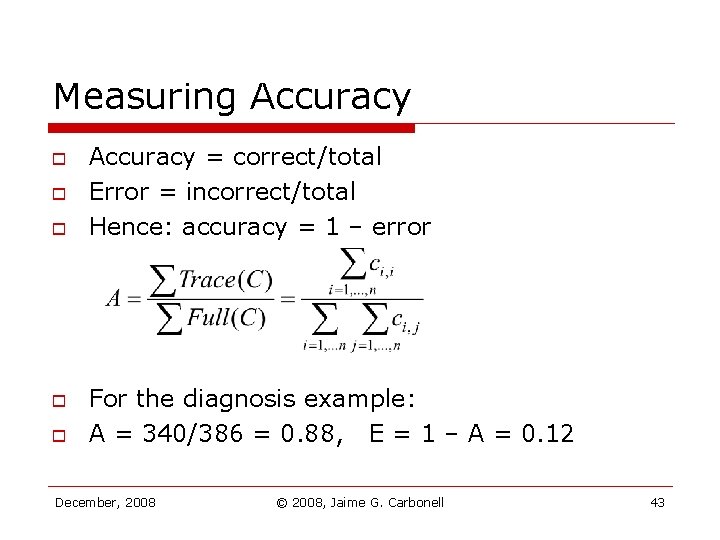 Measuring Accuracy o o o Accuracy = correct/total Error = incorrect/total Hence: accuracy = Measuring Accuracy o o o Accuracy = correct/total Error = incorrect/total Hence: accuracy =