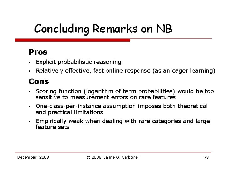 Concluding Remarks on NB Pros § Explicit probabilistic reasoning § Relatively effective, fast online Concluding Remarks on NB Pros § Explicit probabilistic reasoning § Relatively effective, fast online