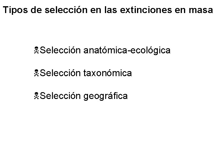 Tipos de selección en las extinciones en masa NSelección anatómica-ecológica NSelección taxonómica NSelección geográfica
