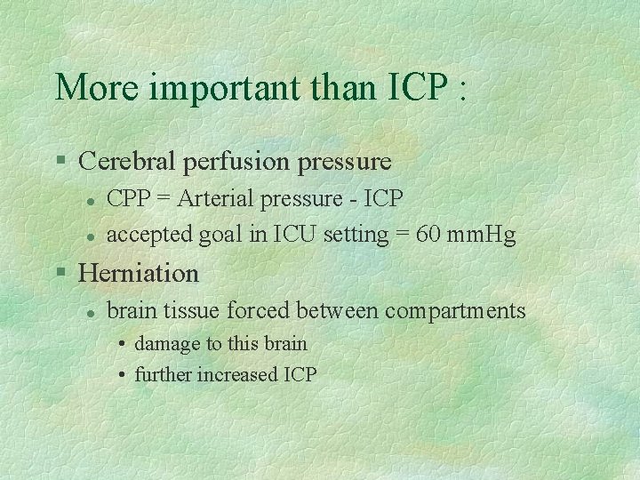 More important than ICP : § Cerebral perfusion pressure l l CPP = Arterial