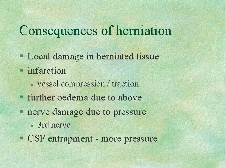 Consequences of herniation § Local damage in herniated tissue § infarction l vessel compression