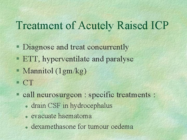 Treatment of Acutely Raised ICP § § § Diagnose and treat concurrently ETT, hyperventilate