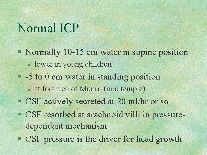 Normal ICP § Normally 10 -15 cm water in supine position l lower in