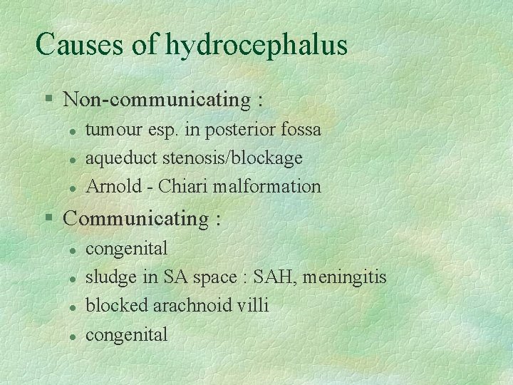Causes of hydrocephalus § Non-communicating : l l l tumour esp. in posterior fossa