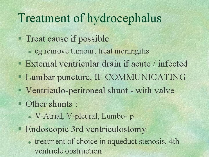 Treatment of hydrocephalus § Treat cause if possible l § § eg remove tumour,