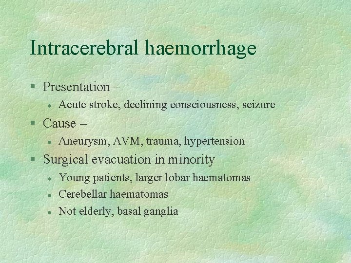 Intracerebral haemorrhage § Presentation – l Acute stroke, declining consciousness, seizure § Cause –