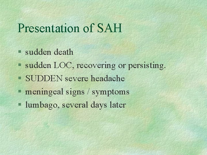 Presentation of SAH § § § sudden death sudden LOC, recovering or persisting. SUDDEN