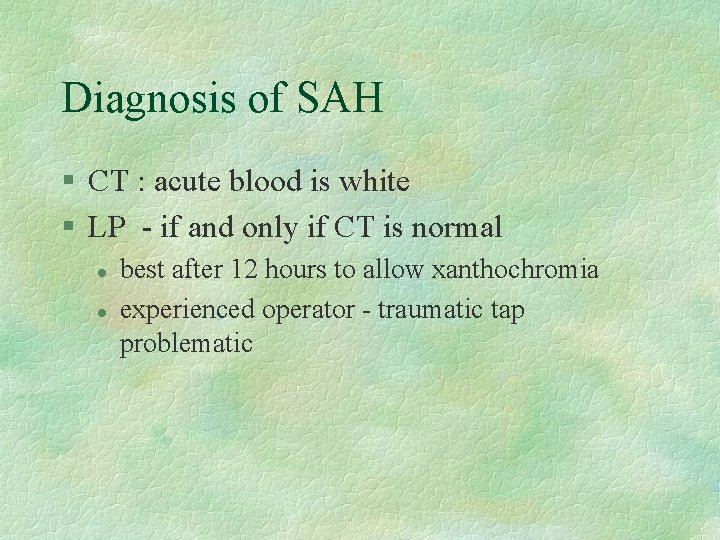 Diagnosis of SAH § CT : acute blood is white § LP - if