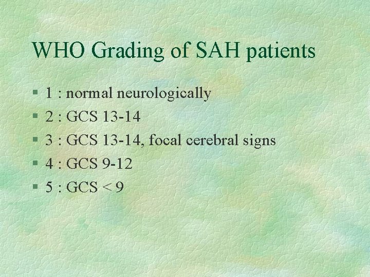 WHO Grading of SAH patients § § § 1 : normal neurologically 2 :